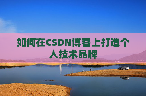 如何在CSDN博客上打造个人技术品牌