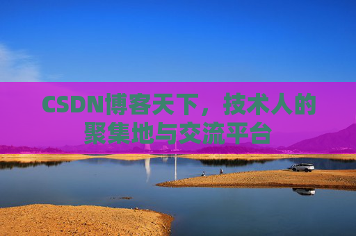 CSDN博客天下，技术人的聚集地与交流平台